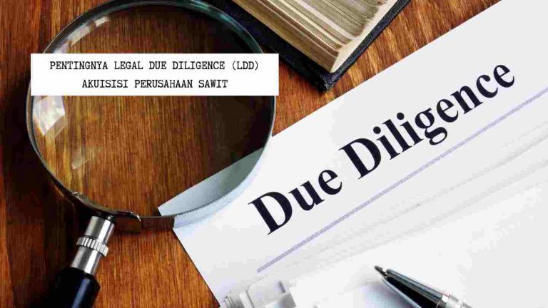 Mengapa Legal Due Diligence Sangat Krusial Sebelum Mengakuisisi Lahan Usaha di Kalimantan Timur?